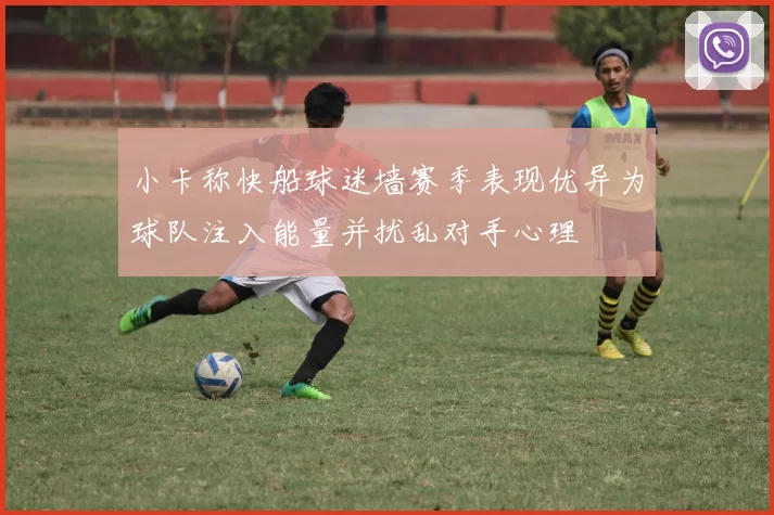 小卡称快船球迷墙赛季表现优异为球队注入能量并扰乱对手心理
